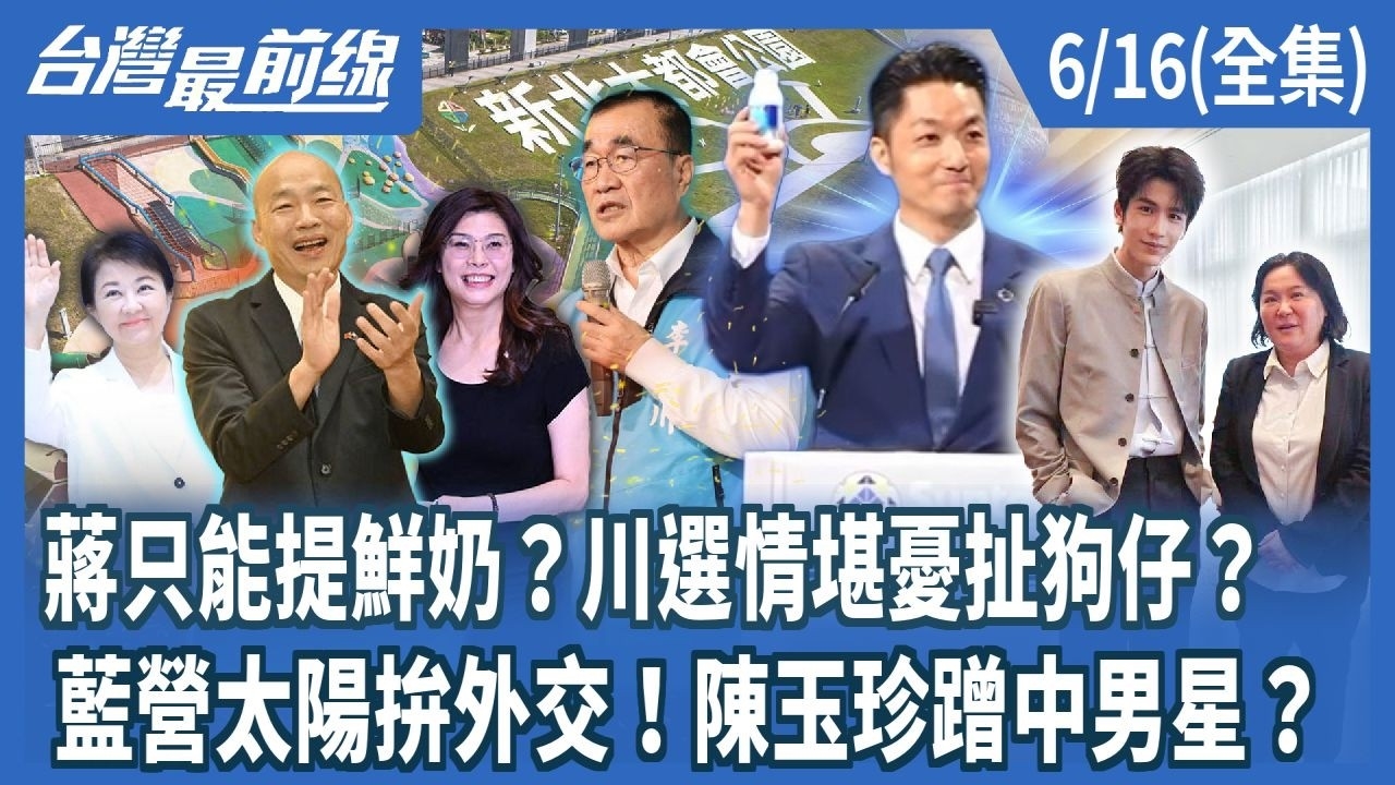  蔣只能提鮮奶？川選情堪憂扯狗仔？藍營太陽拚外交！陳玉珍蹭中男星？